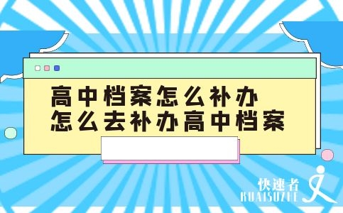 高中档案怎么补办 怎么去补办高中档案